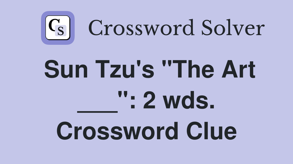 Sun Tzu's "The Art ___" 2 wds. Crossword Clue Answers Crossword Solver